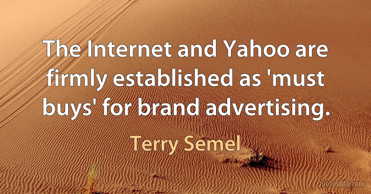 The Internet and Yahoo are firmly established as 'must buys' for brand advertising. (Terry Semel)