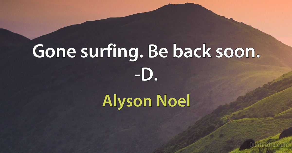 Gone surfing. Be back soon. -D. (Alyson Noel)