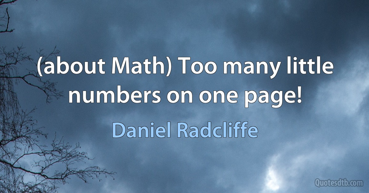 (about Math) Too many little numbers on one page! (Daniel Radcliffe)