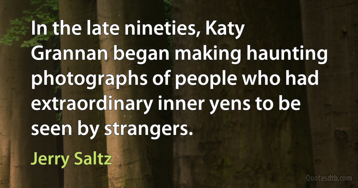 In the late nineties, Katy Grannan began making haunting photographs of people who had extraordinary inner yens to be seen by strangers. (Jerry Saltz)