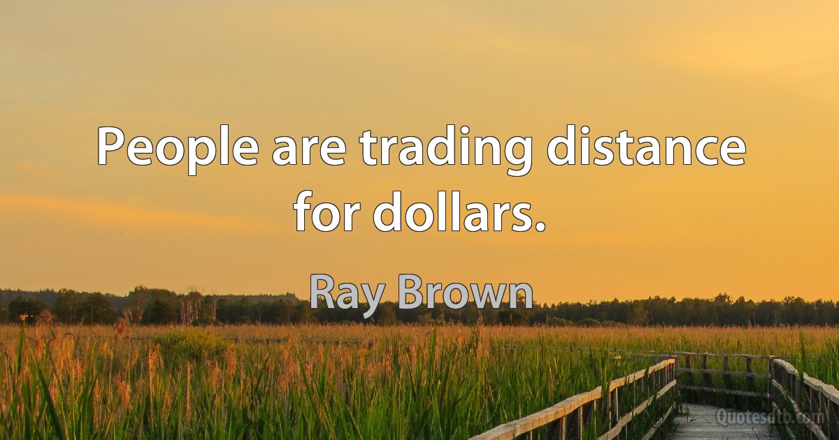 People are trading distance for dollars. (Ray Brown)