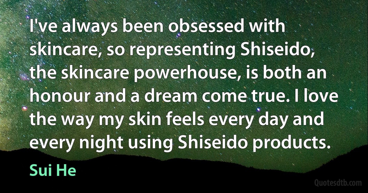 I've always been obsessed with skincare, so representing Shiseido, the skincare powerhouse, is both an honour and a dream come true. I love the way my skin feels every day and every night using Shiseido products. (Sui He)