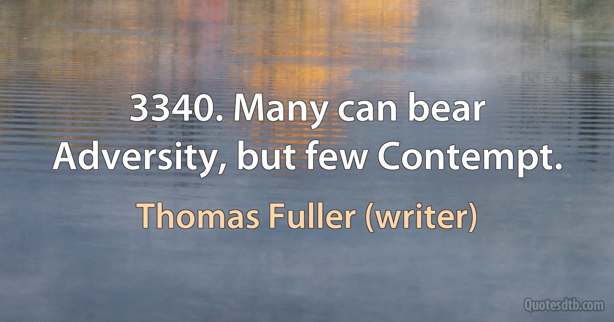 3340. Many can bear Adversity, but few Contempt. (Thomas Fuller (writer))