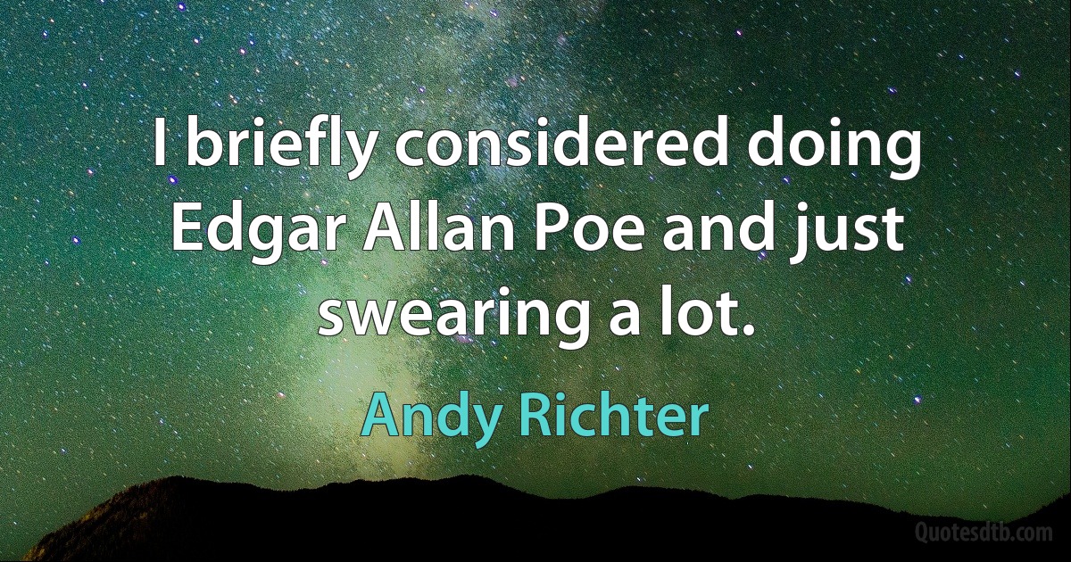 I briefly considered doing Edgar Allan Poe and just swearing a lot. (Andy Richter)