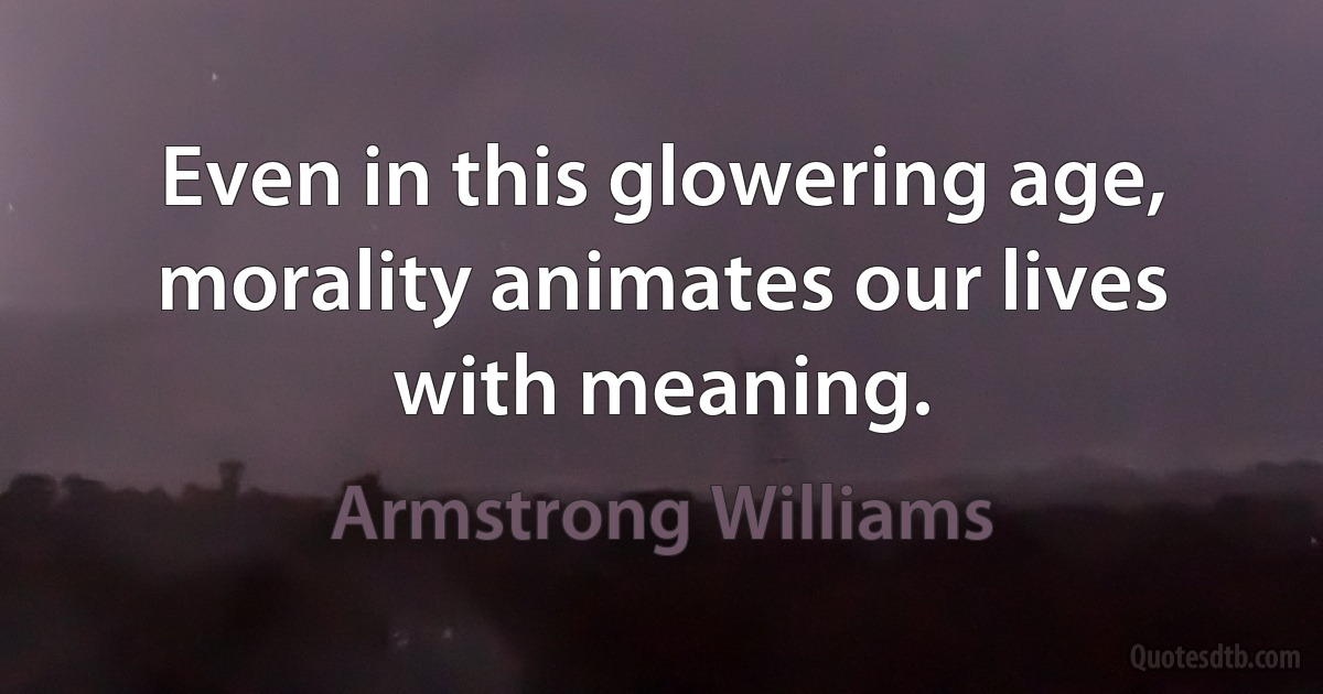 Even in this glowering age, morality animates our lives with meaning. (Armstrong Williams)