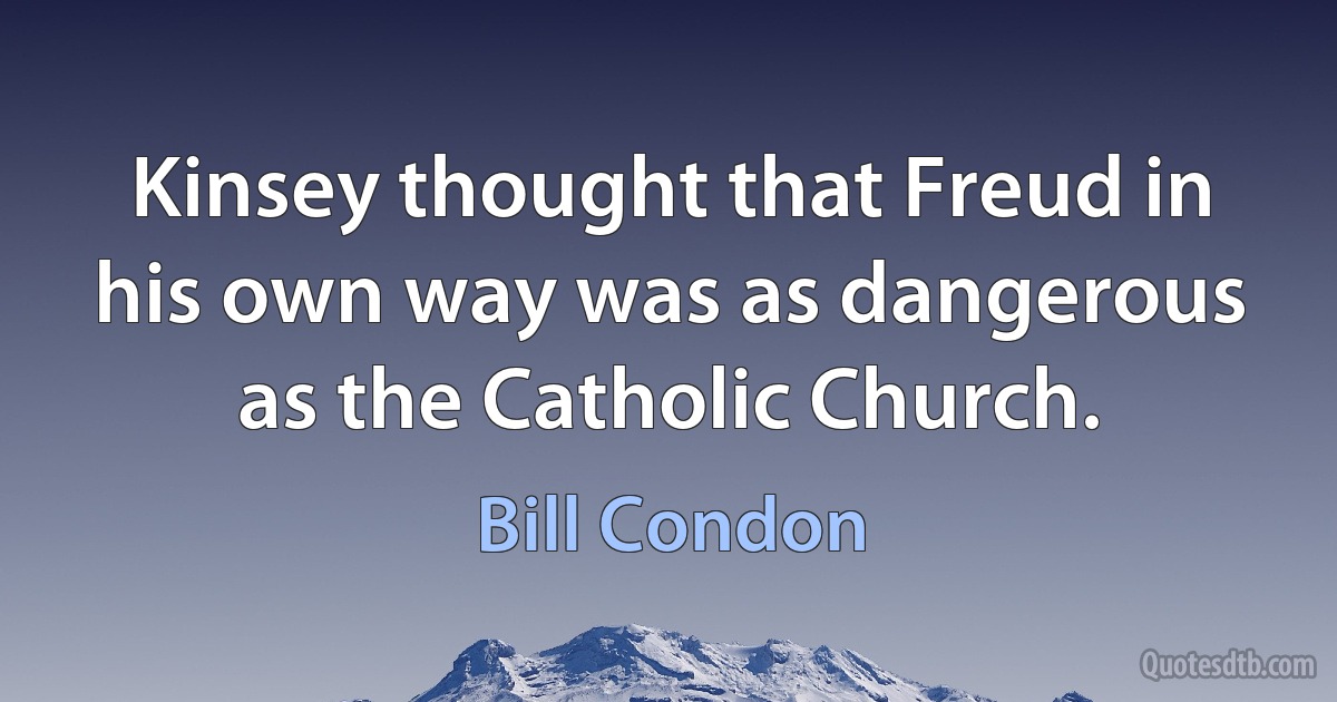 Kinsey thought that Freud in his own way was as dangerous as the Catholic Church. (Bill Condon)