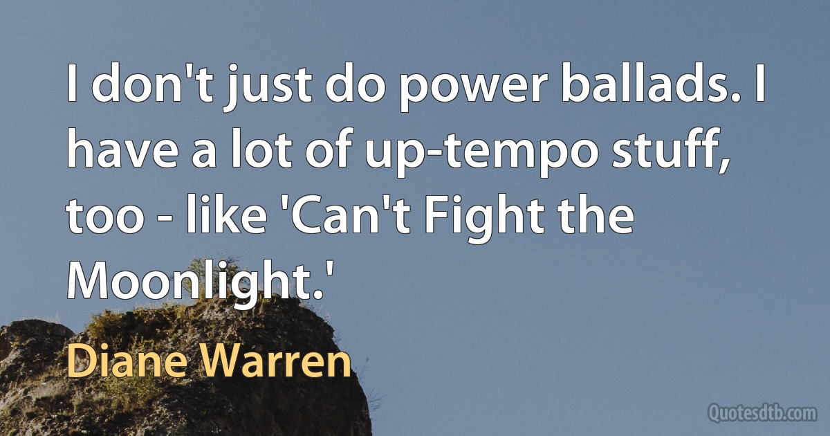 I don't just do power ballads. I have a lot of up-tempo stuff, too - like 'Can't Fight the Moonlight.' (Diane Warren)