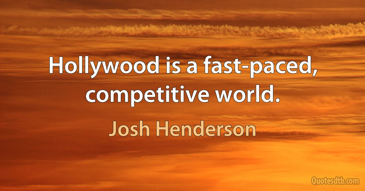 Hollywood is a fast-paced, competitive world. (Josh Henderson)