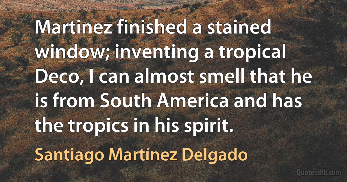 Martinez finished a stained window; inventing a tropical Deco, I can almost smell that he is from South America and has the tropics in his spirit. (Santiago Martínez Delgado)