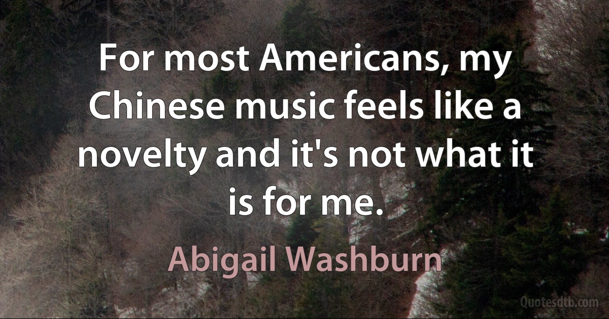 For most Americans, my Chinese music feels like a novelty and it's not what it is for me. (Abigail Washburn)