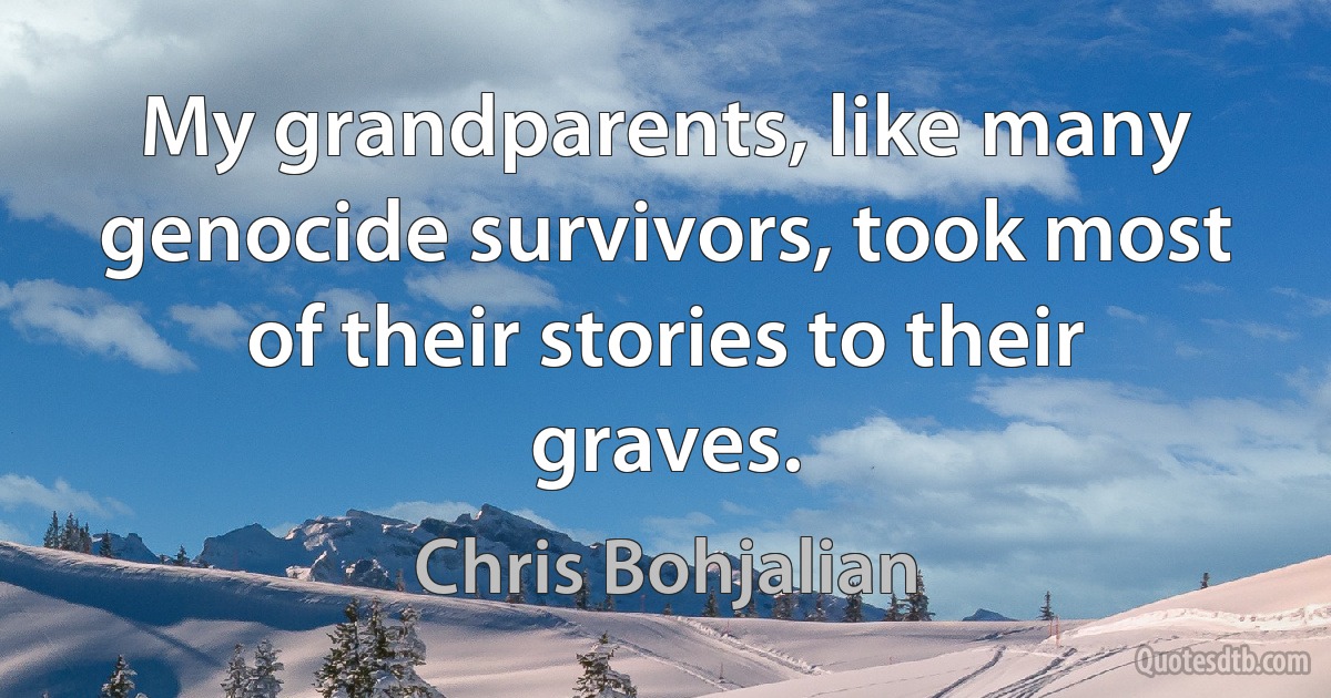 My grandparents, like many genocide survivors, took most of their stories to their graves. (Chris Bohjalian)