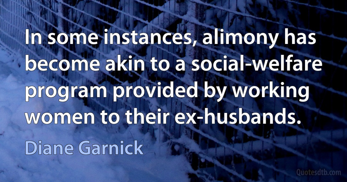 In some instances, alimony has become akin to a social-welfare program provided by working women to their ex-husbands. (Diane Garnick)