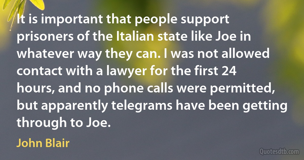 It is important that people support prisoners of the Italian state like Joe in whatever way they can. I was not allowed contact with a lawyer for the first 24 hours, and no phone calls were permitted, but apparently telegrams have been getting through to Joe. (John Blair)