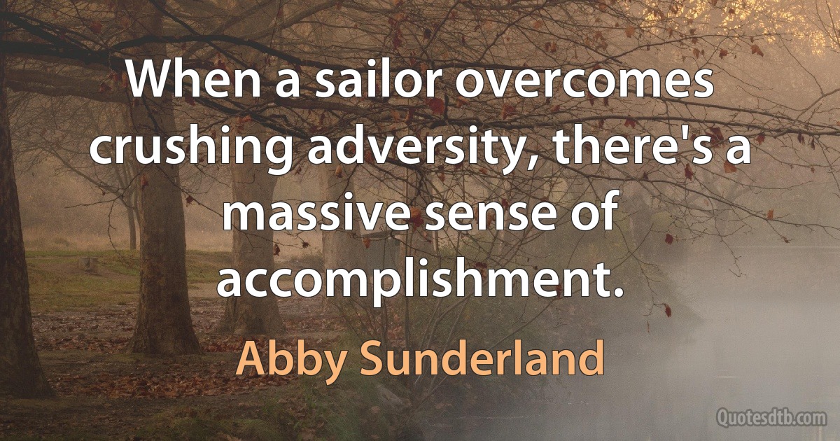 When a sailor overcomes crushing adversity, there's a massive sense of accomplishment. (Abby Sunderland)