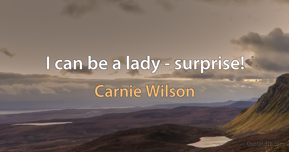 I can be a lady - surprise! (Carnie Wilson)