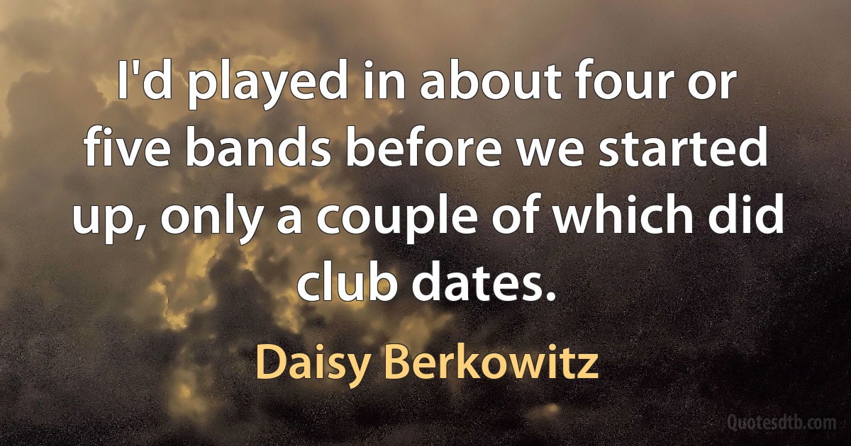 I'd played in about four or five bands before we started up, only a couple of which did club dates. (Daisy Berkowitz)