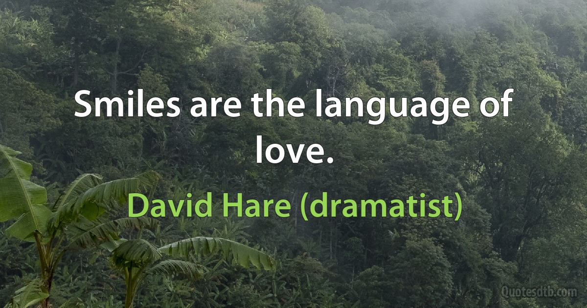 Smiles are the language of love. (David Hare (dramatist))