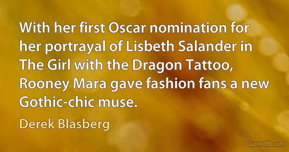 With her first Oscar nomination for her portrayal of Lisbeth Salander in The Girl with the Dragon Tattoo, Rooney Mara gave fashion fans a new Gothic-chic muse. (Derek Blasberg)