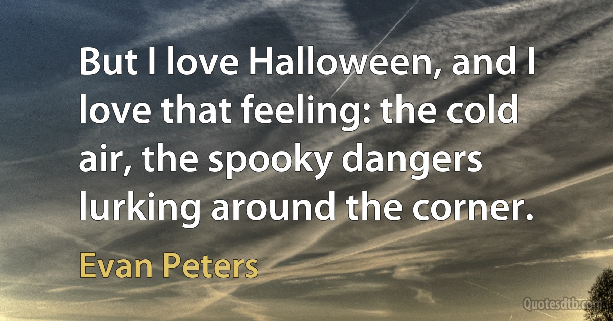 But I love Halloween, and I love that feeling: the cold air, the spooky dangers lurking around the corner. (Evan Peters)