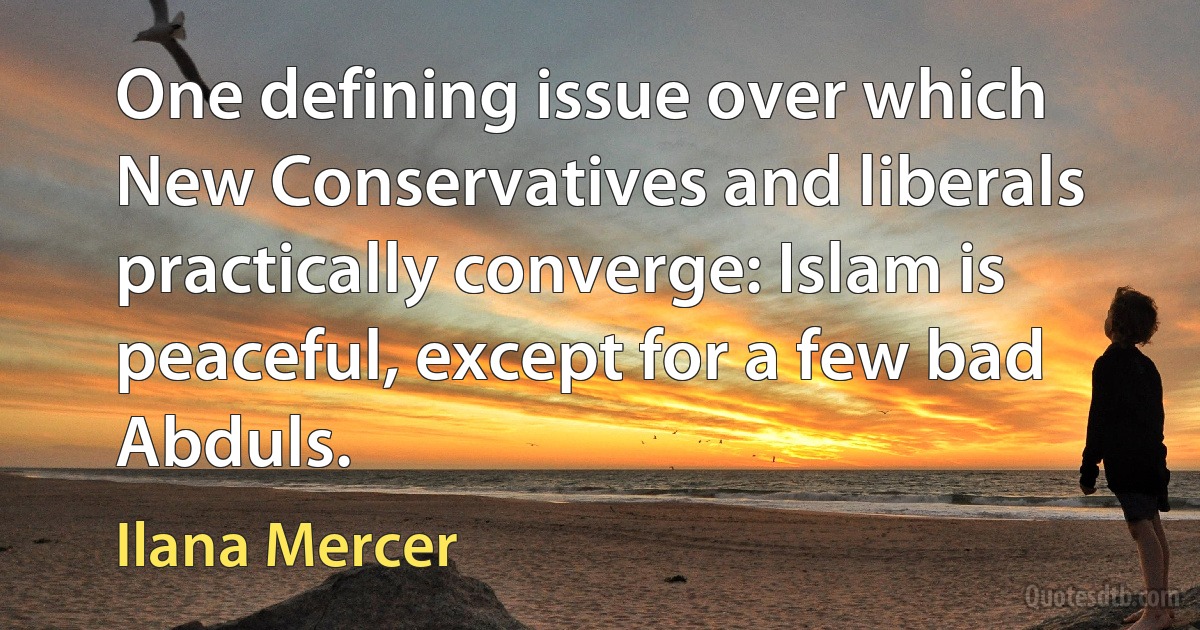 One defining issue over which New Conservatives and liberals practically converge: Islam is peaceful, except for a few bad Abduls. (Ilana Mercer)