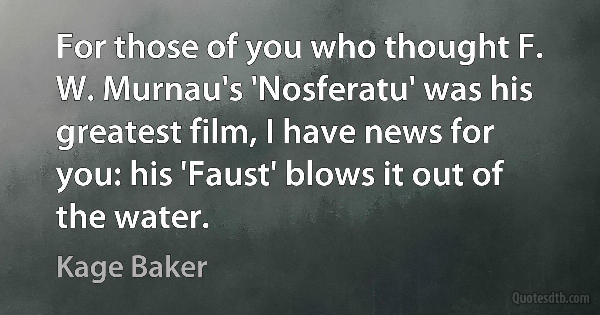 For those of you who thought F. W. Murnau's 'Nosferatu' was his greatest film, I have news for you: his 'Faust' blows it out of the water. (Kage Baker)