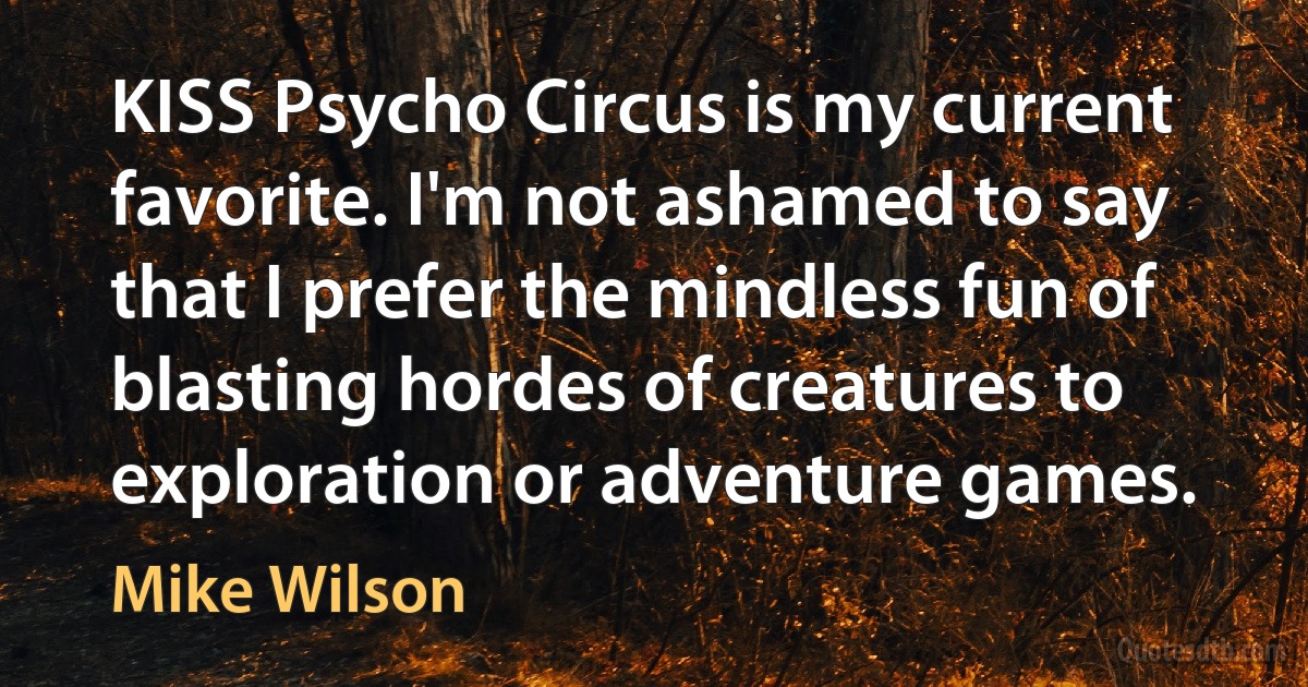 KISS Psycho Circus is my current favorite. I'm not ashamed to say that I prefer the mindless fun of blasting hordes of creatures to exploration or adventure games. (Mike Wilson)