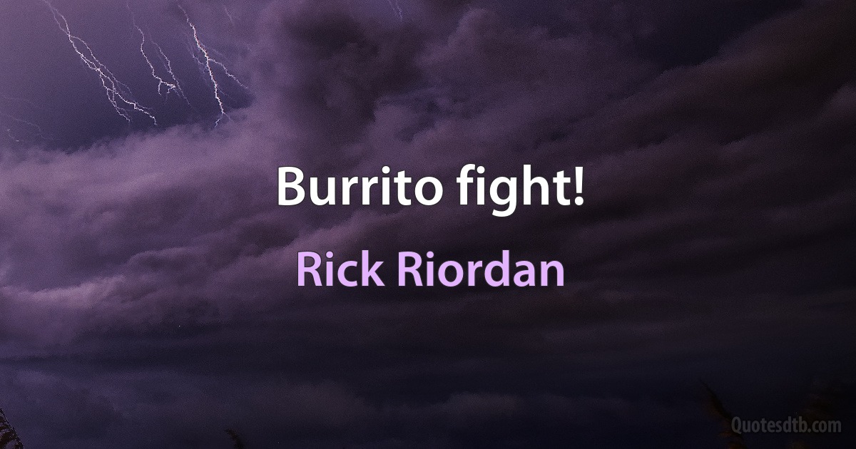 Burrito fight! (Rick Riordan)