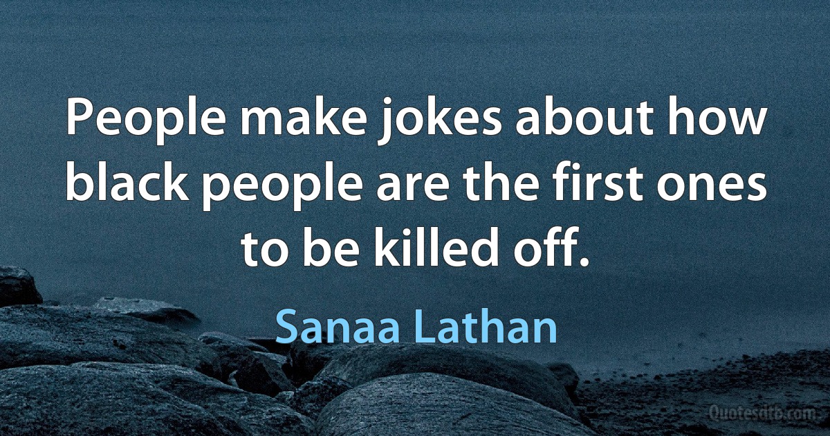 People make jokes about how black people are the first ones to be killed off. (Sanaa Lathan)