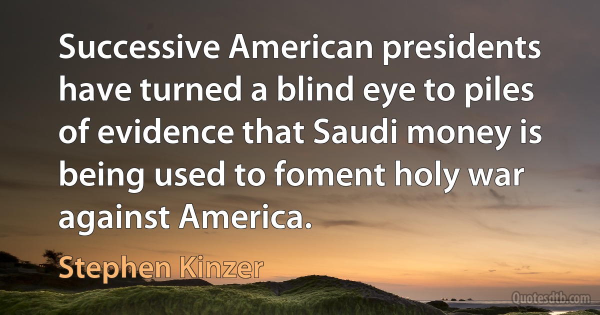 Successive American presidents have turned a blind eye to piles of evidence that Saudi money is being used to foment holy war against America. (Stephen Kinzer)