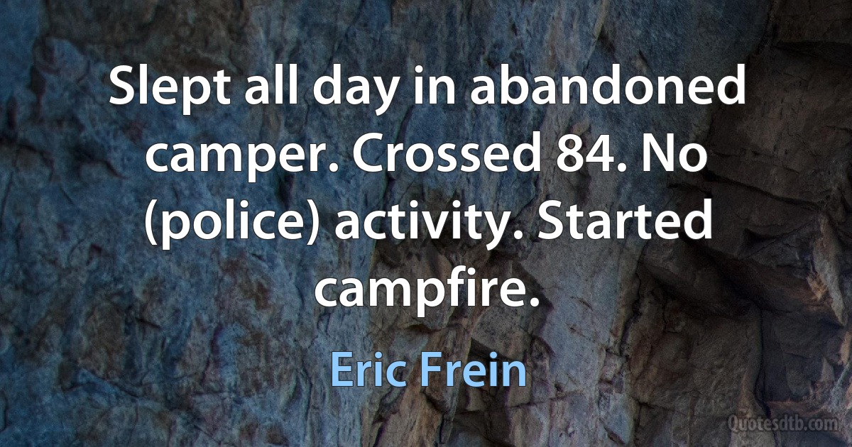 Slept all day in abandoned camper. Crossed 84. No (police) activity. Started campfire. (Eric Frein)