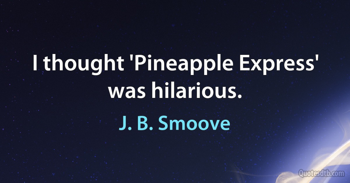 I thought 'Pineapple Express' was hilarious. (J. B. Smoove)