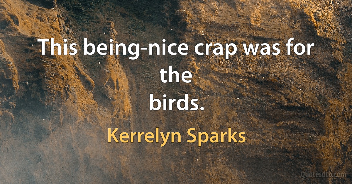 This being-nice crap was for the
birds. (Kerrelyn Sparks)