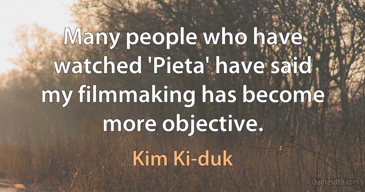 Many people who have watched 'Pieta' have said my filmmaking has become more objective. (Kim Ki-duk)