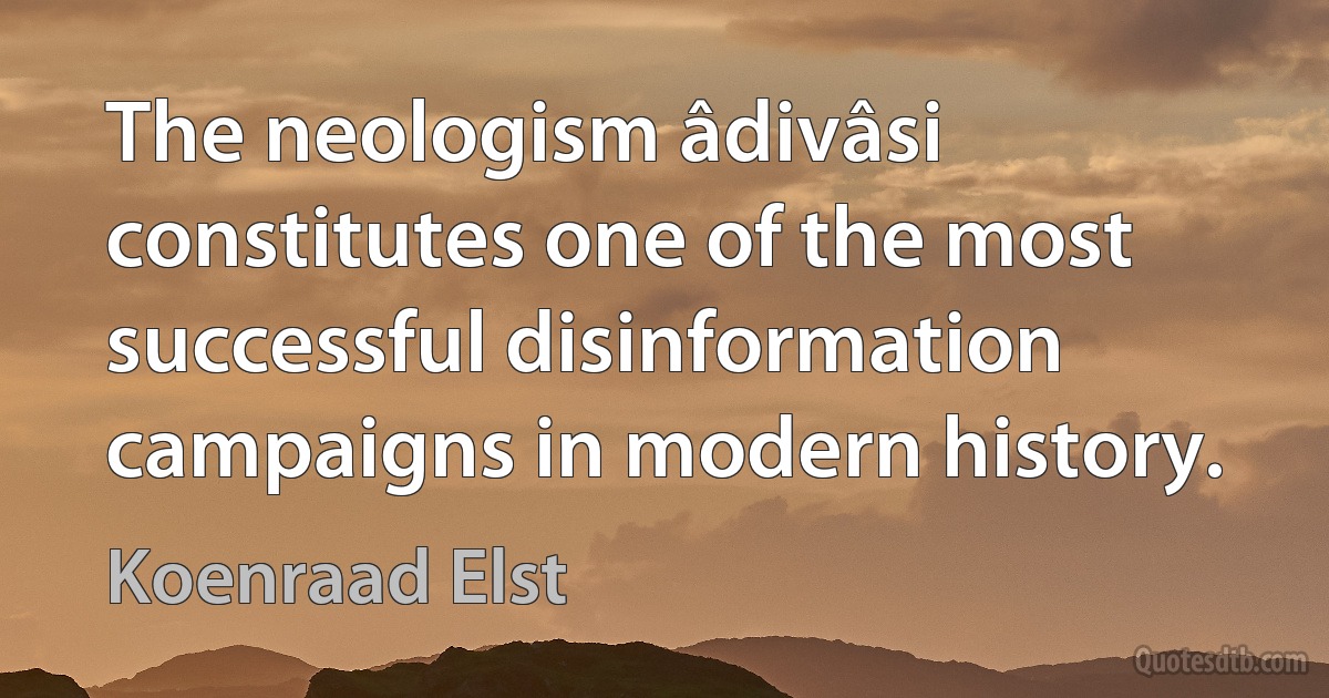 The neologism âdivâsi constitutes one of the most successful disinformation campaigns in modern history. (Koenraad Elst)