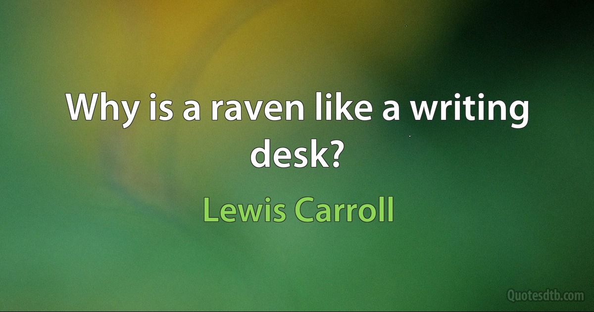 Why is a raven like a writing desk? (Lewis Carroll)