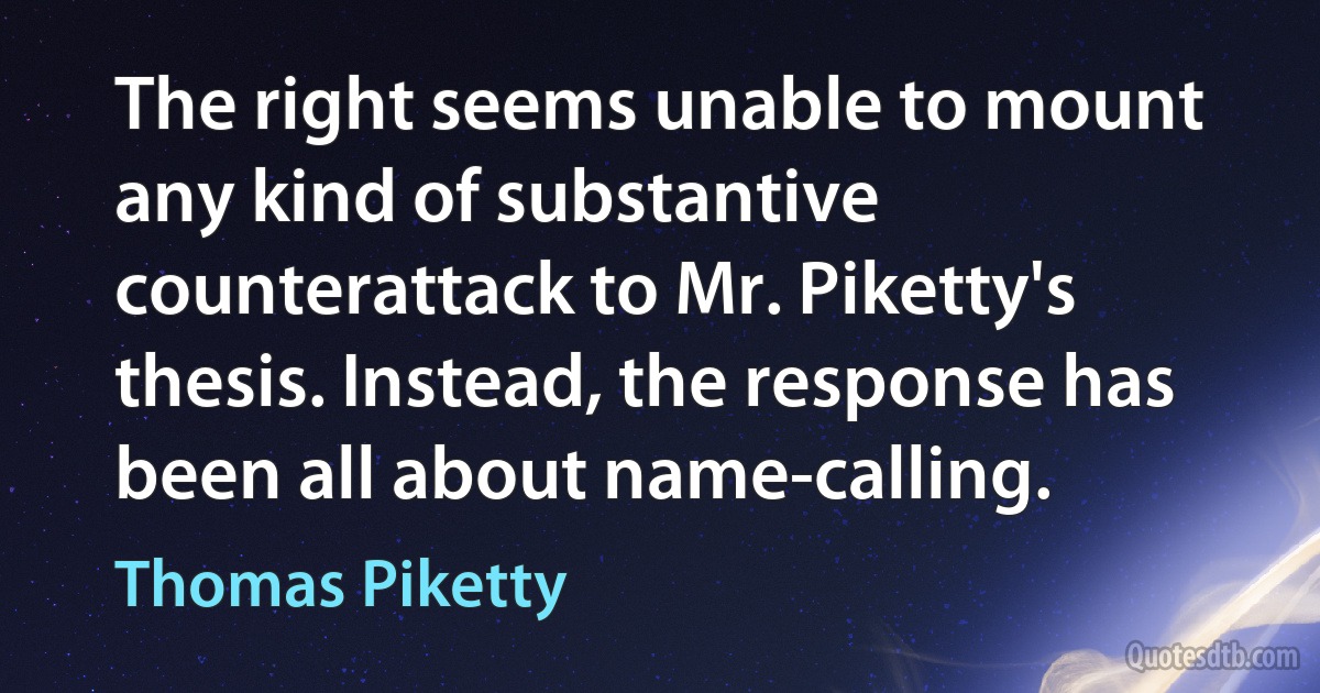 The right seems unable to mount any kind of substantive counterattack to Mr. Piketty's thesis. Instead, the response has been all about name-calling. (Thomas Piketty)