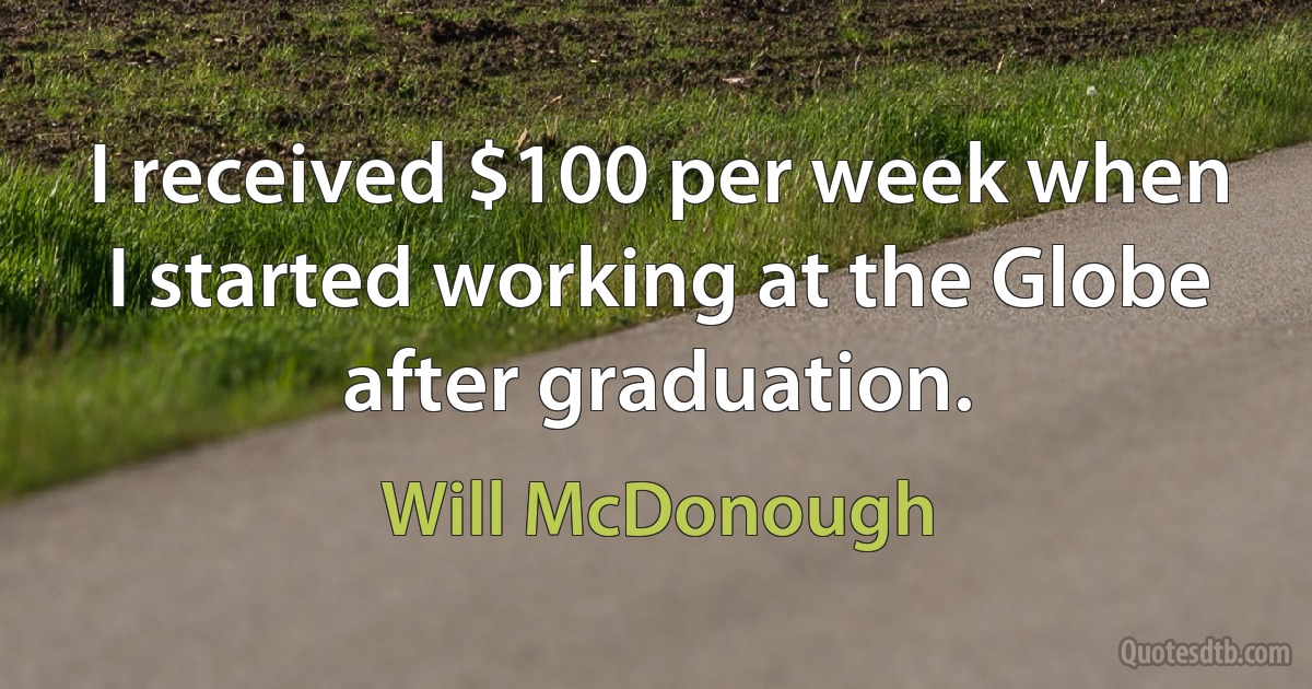 I received $100 per week when I started working at the Globe after graduation. (Will McDonough)