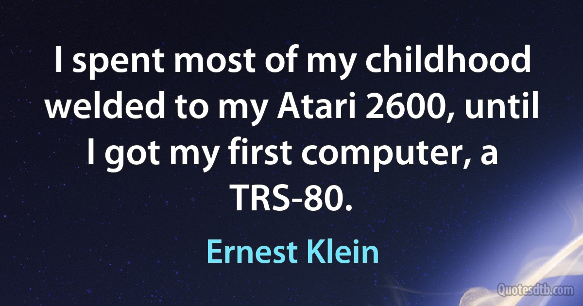 I spent most of my childhood welded to my Atari 2600, until I got my first computer, a TRS-80. (Ernest Klein)