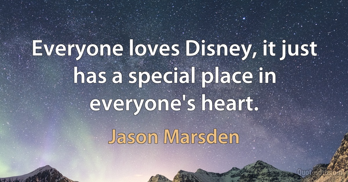 Everyone loves Disney, it just has a special place in everyone's heart. (Jason Marsden)