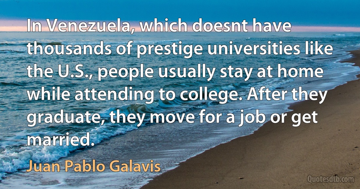 In Venezuela, which doesnt have thousands of prestige universities like the U.S., people usually stay at home while attending to college. After they graduate, they move for a job or get married. (Juan Pablo Galavis)