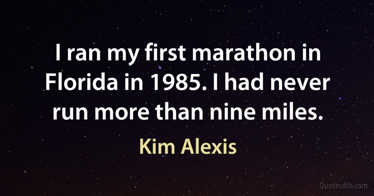 I ran my first marathon in Florida in 1985. I had never run more than nine miles. (Kim Alexis)