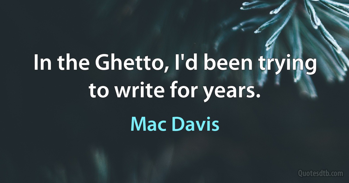 In the Ghetto, I'd been trying to write for years. (Mac Davis)