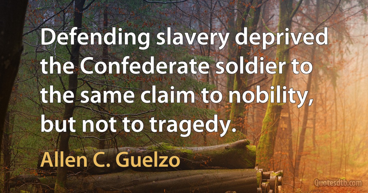 Defending slavery deprived the Confederate soldier to the same claim to nobility, but not to tragedy. (Allen C. Guelzo)