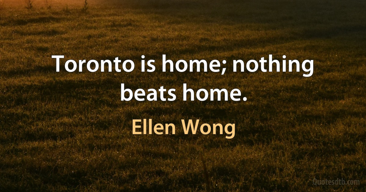 Toronto is home; nothing beats home. (Ellen Wong)