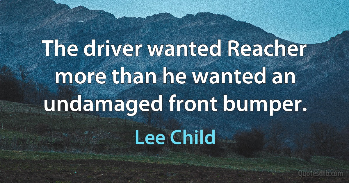 The driver wanted Reacher more than he wanted an undamaged front bumper. (Lee Child)