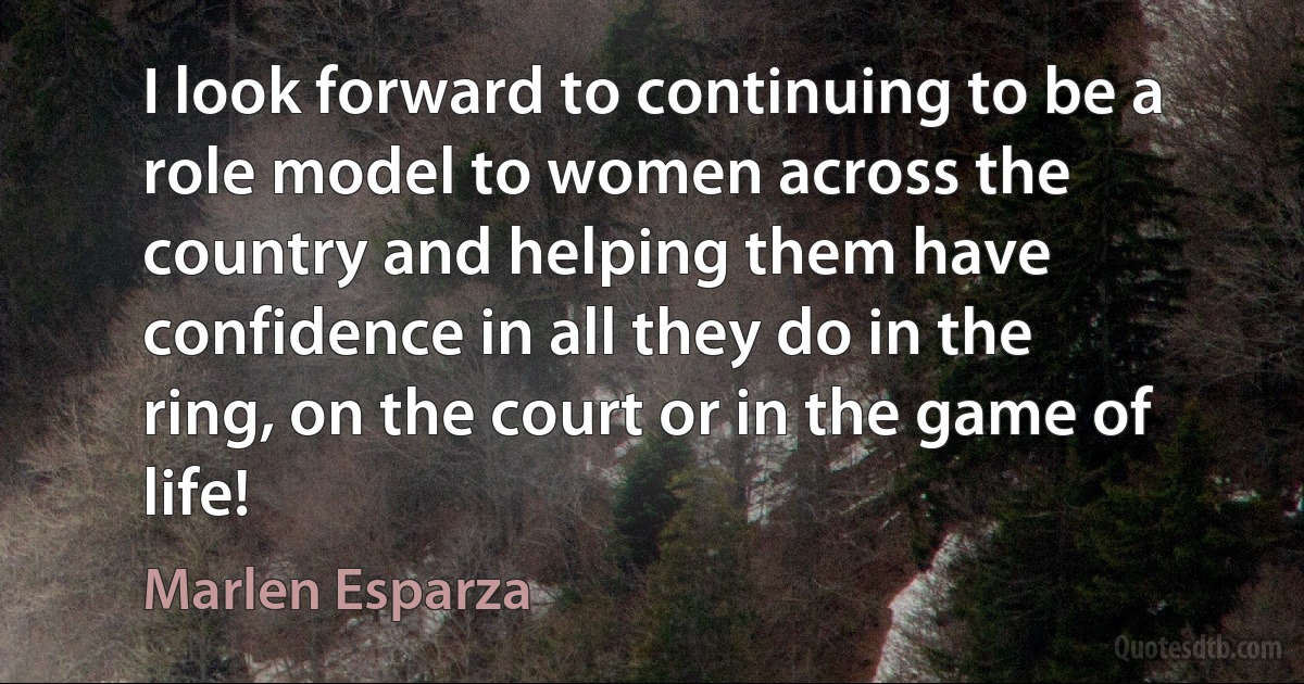 I look forward to continuing to be a role model to women across the country and helping them have confidence in all they do in the ring, on the court or in the game of life! (Marlen Esparza)