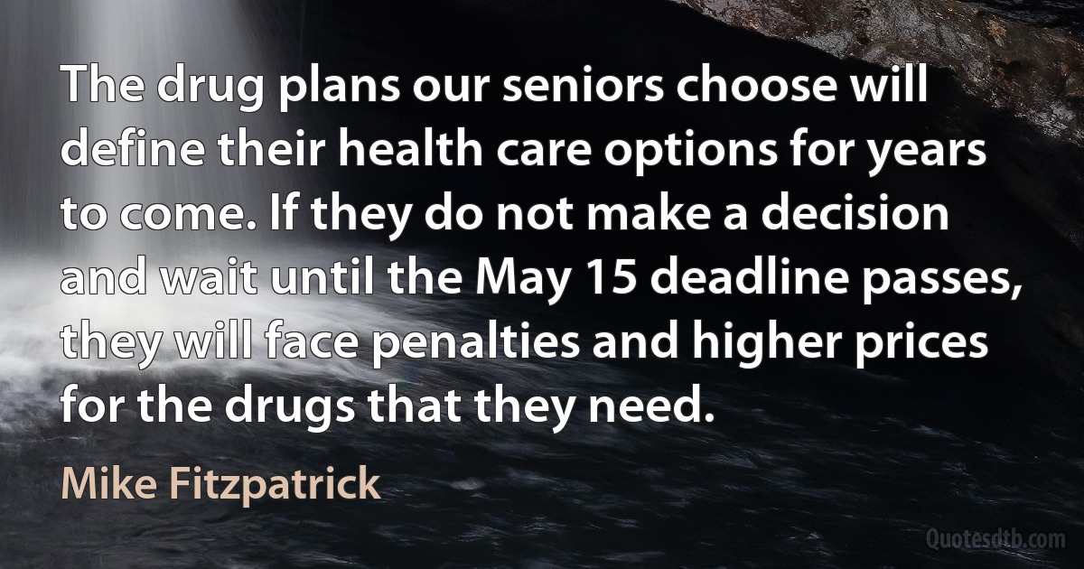 The drug plans our seniors choose will define their health care options for years to come. If they do not make a decision and wait until the May 15 deadline passes, they will face penalties and higher prices for the drugs that they need. (Mike Fitzpatrick)