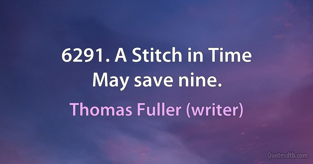 6291. A Stitch in Time
May save nine. (Thomas Fuller (writer))