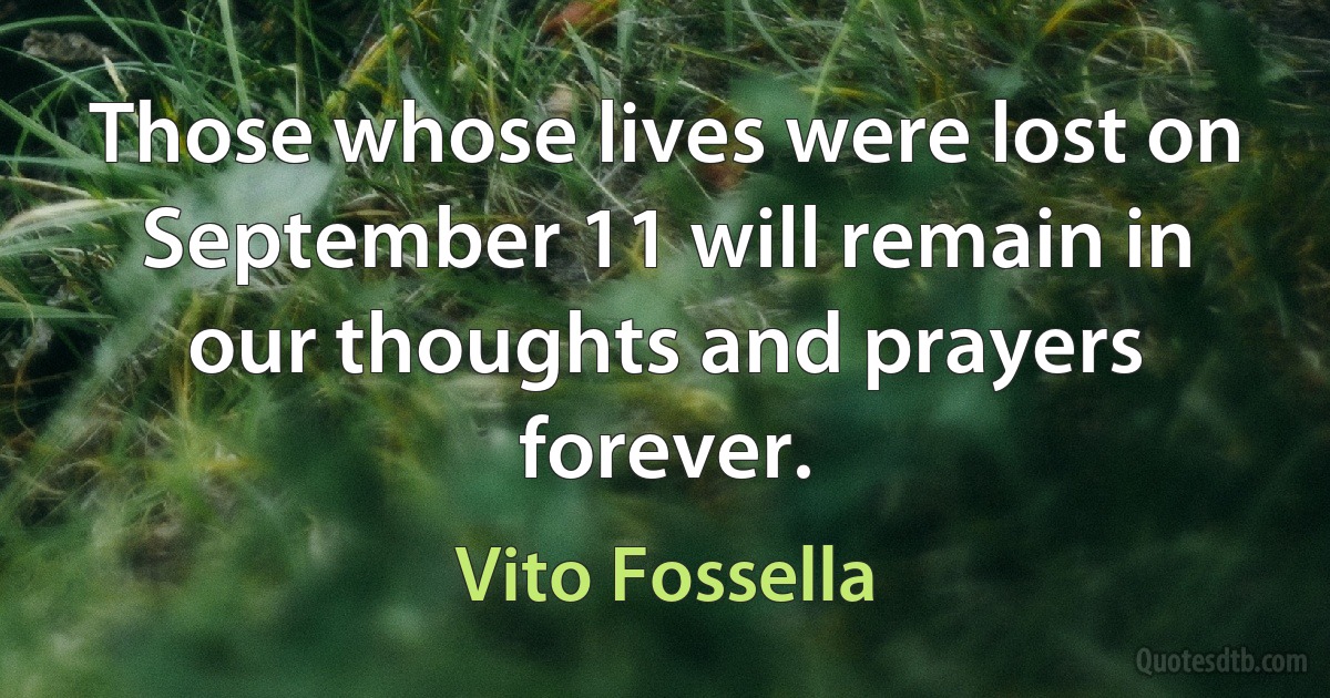 Those whose lives were lost on September 11 will remain in our thoughts and prayers forever. (Vito Fossella)