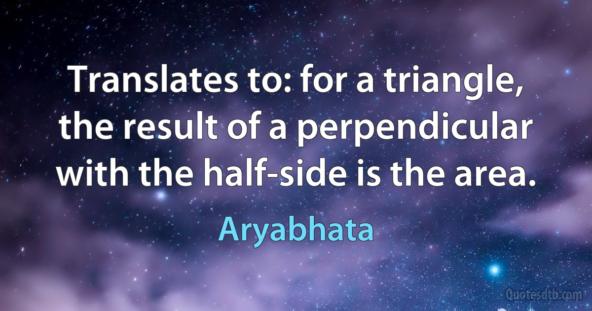 Translates to: for a triangle, the result of a perpendicular with the half-side is the area. (Aryabhata)